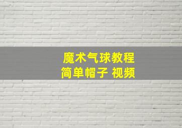 魔术气球教程简单帽子 视频